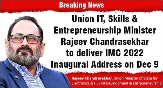 Rajeev Chandrasekhar, Union MoS to deliver Inaugural Address IMC 2022