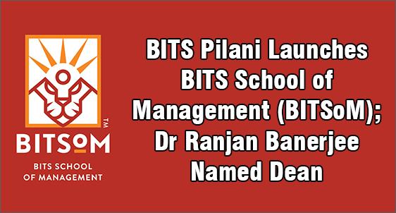 BITS Pilani Launches BITS School of Management (BITSOM)